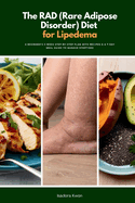 The RAD (Rare Adipose Disorder) Diet for Lipedema: A Beginner's 3-Week Step-by-Step Plan with Recipes & a 7-Day Meal Guide to Manage Symptoms