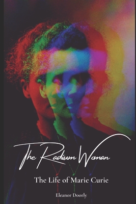 The Radian Woman: The Life Story of Marie Curie - Gibbings, Robert, and Doorly, Eleanor