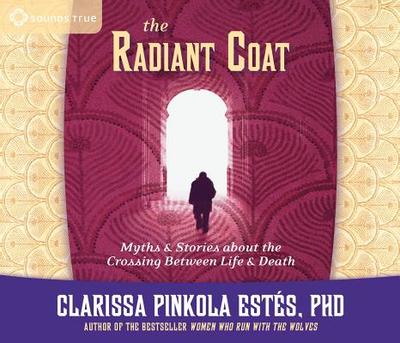 The Radiant Coat: Myths & Stories about the Crossing Between Life and Death - Est?s, Clarissa Pinkola