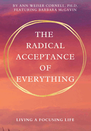 The Radical Acceptance of Everything: Living a Focusing Life