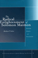 The Radical Enlightenment of Solomon Maimon: Judaism, Heresy, and Philosophy