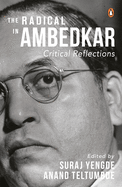 The Radical in Ambedkar: Critical Reflections