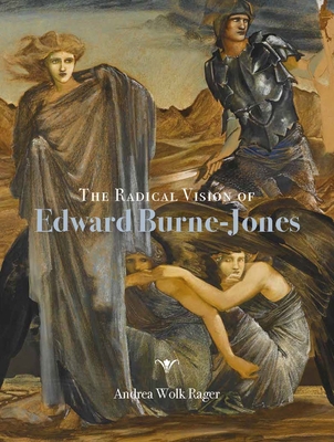 The Radical Vision of Edward Burne-Jones - Rager, Andrea Wolk