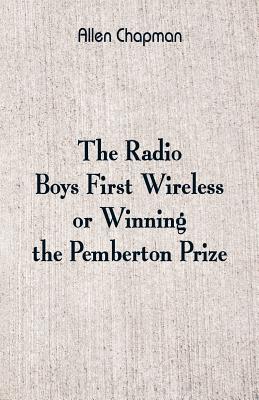 The Radio Boys' First Wireless: Winning the Pemberton Prize - Chapman, Allen