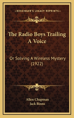 The Radio Boys Trailing a Voice: Or Solving a Wireless Mystery (1922) - Chapman, Allen, and Binns, Jack (Foreword by)