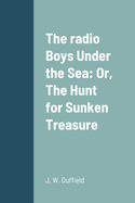 The radio Boys Under the Sea: Or, The Hunt for Sunken Treasure