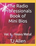 The Radio Professionals Book of Mini Bios: Vol. 6 - Heavy Metal