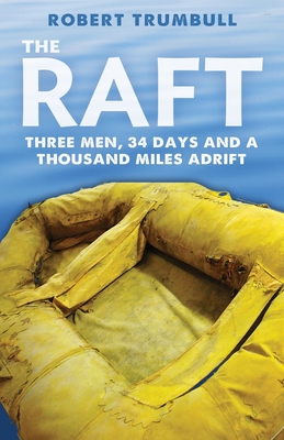 The Raft: Three Men, 34 Days, and a Thousand Miles Adrift - Trumbull, Robert