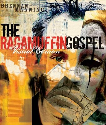 The Ragamuffin Gospel Visual Edition: Good News for the Bedraggled, Beat-Up, and Burnt Out - Manning, Brennan