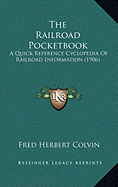 The Railroad Pocketbook: A Quick Reference Cyclopedia Of Railroad Information (1906)