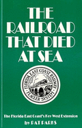 The Railroad That Died at Sea - The Florida East Coast's Key West Extension - Parks, Pat