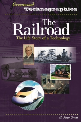 The Railroad: The Life Story of a Technology - Grant, H Roger