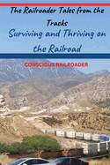 The Railroader Tales from the Tracks: : Surviving and Thriving on the Railroad