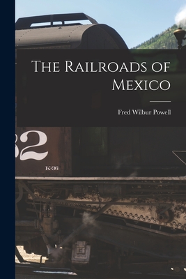 The Railroads of Mexico - Powell, Fred Wilbur