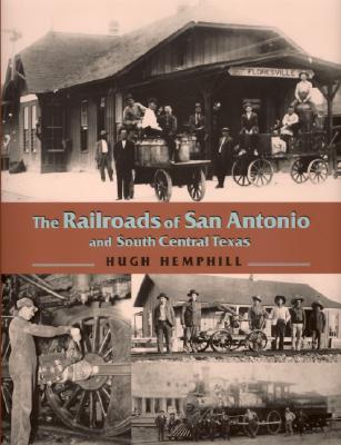 The Railroads of San Antonio and South Central Texas - Hemphill, Hugh