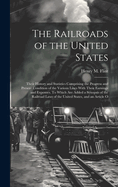 The Railroads of the United States; Their History and Statistics Comprising the Progress and Present Condition of the Various Lines With Their Earnings and Expenses. To Which are Added a Synopsis of the Railroad Laws of the United States, and an Article O