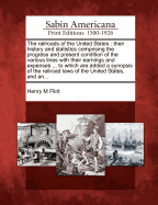 The Railroads of the United States; Their History and Statistics Comprising the Progress and Present Condition of the Various Lines With Their Earnings and Expenses. To Which are Added a Synopsis of the Railroad Laws of the United States, and an Article O