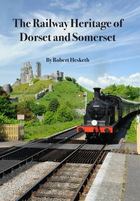 The Railway Heritage of Dorset and Somerset - Hesketh, Robert