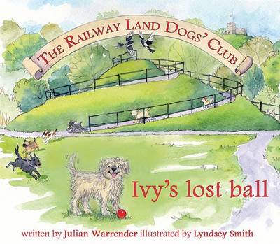 The Railway Land Dogs' Club: Ivy's Lost Ball - Warrender, Julian