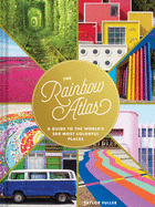 The Rainbow Atlas: A Guide to the World's 500 Most Colorful Places (Travel Photography Ideas and Inspiration, Bucket List Adventure Book)