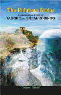 The Rainbow Bridge: A Comparative Study of Tagore and Sri Aurobindo