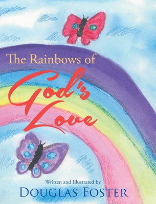 The Rainbows of God's Love - Foster, Douglas