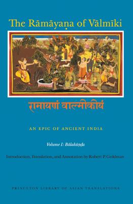 The Ramayana of Valmiki: An Epic of Ancient India, Volume I: Balakanda - Goldman, Robert P. (Edited and translated by)