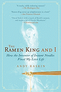 The Ramen King and I: How the Inventor of Instant Noodles Fixed My Love Life