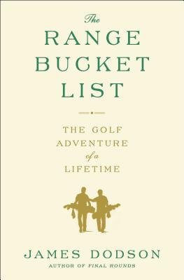 The Range Bucket List: The Golf Adventure of a Lifetime - Dodson, James