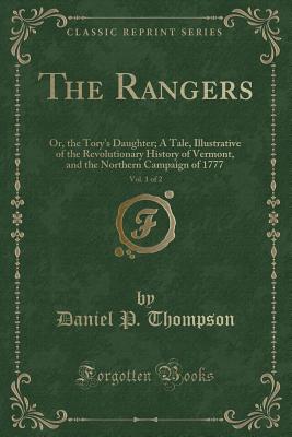 The Rangers, Vol. 1 of 2: Or, the Tory's Daughter; A Tale, Illustrative of the Revolutionary History of Vermont, and the Northern Campaign of 1777 (Classic Reprint) - Thompson, Daniel P