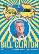 The Rants, Raves and Thoughts of Bill Clinton: The President in His Own Words and Those of Others - Brown, Kendall H, Ph.D., and Minichiello, Sharon A, and On Your Own Publications