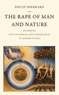 The Rape of Man and Nature: An Enquiry into the Origins and Consequences of Modern Science