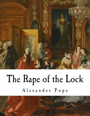 The Rape of the Lock: An Heroi-Comical Poem - Pope, Alexander