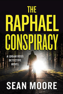 The Raphael Conspiracy: A Logan Ross Detective Novel