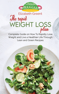 The rapid weight loss plan: Complete Guide on How To Rapidly Lose Weight and Live a Healthier Life Through Lean and Green Recipes