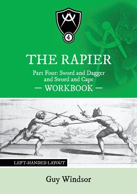 The Rapier Part Four Sword and Dagger and Sword and Cape Workbook: Left Handed Layout - Windsor, Guy