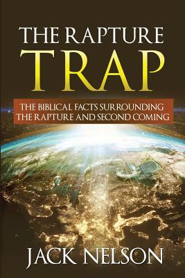 The Rapture Trap: The Biblical Facts Surrounding the Rapture and Second Coming - Nelson, Jack