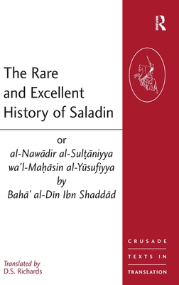 The Rare and Excellent History of Saladin or al-Nawadir al-Sultaniyya wa'l-Mahasin al-Yusufiyya by Baha' al-Din Ibn Shaddad - Richards, D S (Editor)