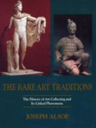 The Rare Art Traditions: History of Art Collecting and Its Linked Phenomena Wherever These Have Appeared - Alsop, Joseph
