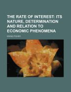 The Rate of Interest: Its Nature, Determination and Relation to Economic Phenomena