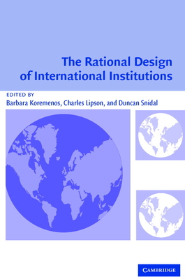 The Rational Design of International Institutions - Koremenos, Barbara (Editor), and Lipson, Charles (Editor), and Snidal, Duncan (Editor)