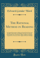 The Rational Method in Reading: An Original Presentation of Sight and Sound Work That Leads Rapidly to Independent and Intelligent Reading; First Reader (Second Half-Year's Work) Part I. Sight and Phonetic Reading, Largely Review Exercises, Part II. Sight