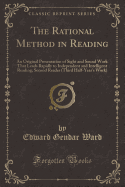 The Rational Method in Reading: An Original Presentation of Sight and Sound Work That Leads Rapidly to Independent and Intelligent Reading; Second Reader (Third Half-Year's Work) (Classic Reprint)