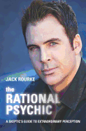 The Rational Psychic: A Skeptic's Guide to Extraordinary Perception