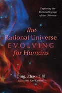 The Rational Universe Evolving for Humans