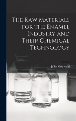 The raw Materials for the Enamel Industry and Their Chemical Technology - Grnwald, Julius