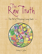 The Raw Truth: The Art of Preparing Living Foods