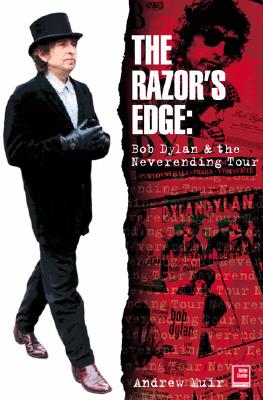 The Razor's Edge: Bob Dylan's Neverending Tour - Muir, Andrew
