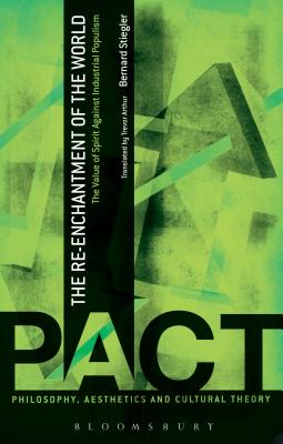 The Re-Enchantment of the World: The Value of Spirit Against Industrial Populism - Stiegler, Bernard, and Arthur, Trevor (Translated by)