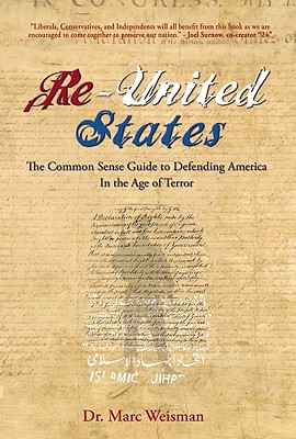 The Re-United States of America: The Common Sense Guide for Defending America in the Age of Terror - Weisman, Marc F